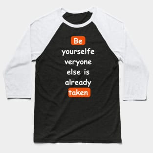 Be yourself, everyone else is already taken Baseball T-Shirt